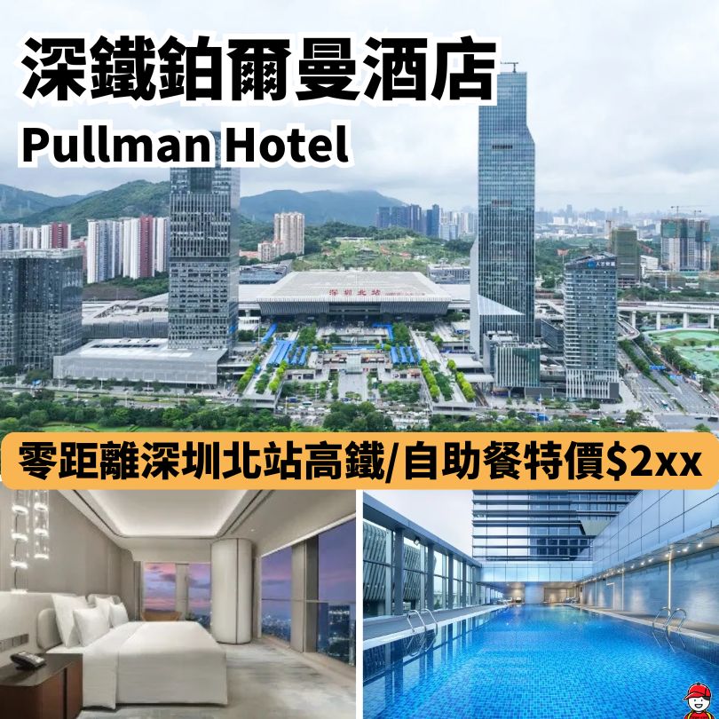 【深圳深鐵鉑爾曼酒店】距離深圳北站5分鐘！入住雲曦客房低至$1200起